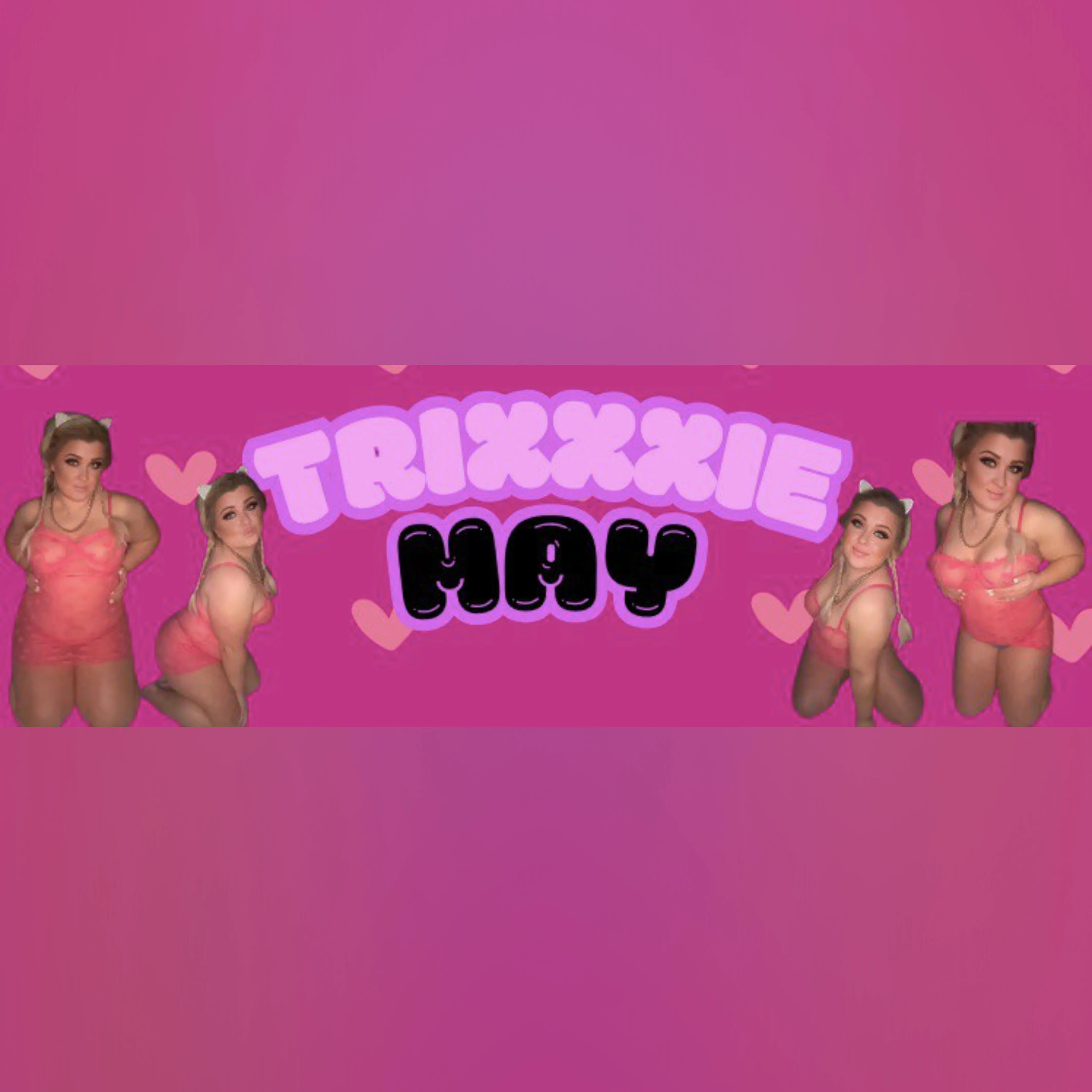 💕 Trixxxie May 💕 Your new obsession 👑